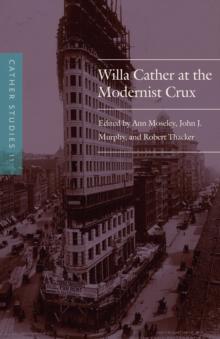 Cather Studies, Volume 11 : Willa Cather at the Modernist Crux