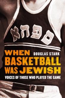 When Basketball Was Jewish : Voices of Those Who Played the Game