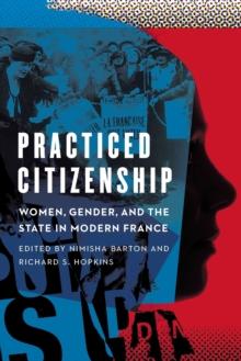 Practiced Citizenship : Women, Gender, and the State in Modern France