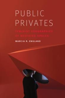 Public Privates : Feminist Geographies of Mediated Spaces