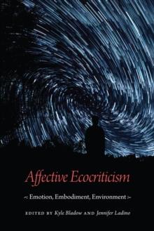 Affective Ecocriticism : Emotion, Embodiment, Environment