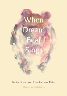 When Dream Bear Sings : Native Literatures of the Southern Plains