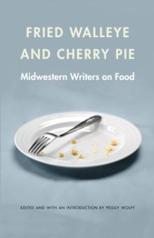 Fried Walleye and Cherry Pie : Midwestern Writers on Food