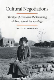 Cultural Negotiations : The Role of Women in the Founding of Americanist Archaeology