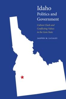 Idaho Politics and Government : Culture Clash and Conflicting Values in the Gem State