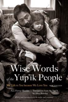 Wise Words of the Yup'ik People : We Talk to You because We Love You, New Edition