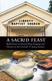 Sacred Feast : Reflections on Sacred Harp Singing and Dinner on the Ground