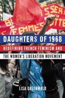 Daughters of 1968 : Redefining French Feminism and the Women's Liberation Movement