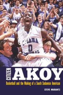 Citizen Akoy : Basketball and the Making of a South Sudanese American