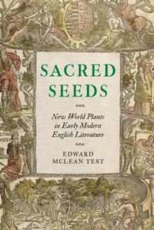 Sacred Seeds : New World Plants in Early Modern English Literature