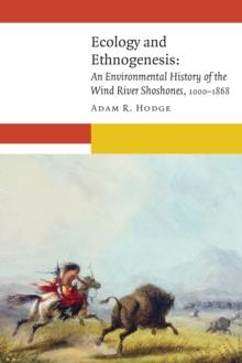 Ecology and Ethnogenesis : An Environmental History of the Wind River Shoshones, 1000-1868