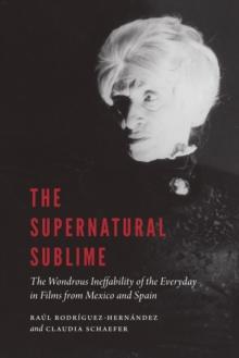 Supernatural Sublime : The Wondrous Ineffability of the Everyday in Films from Mexico and Spain