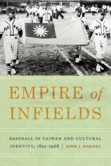 Empire of Infields : Baseball in Taiwan and Cultural Identity, 1895-1968