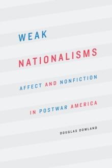 Weak Nationalisms : Affect and Nonfiction in Postwar America