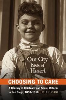 Choosing to Care : A Century of Childcare and Social Reform in San Diego, 1850-1950