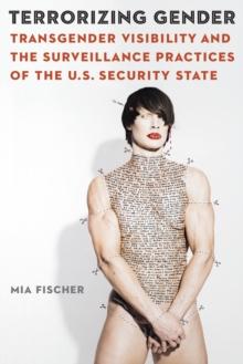 Terrorizing Gender : Transgender Visibility and the Surveillance Practices of the U.S. Security State