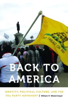 Back to America : Identity, Political Culture, and the Tea Party Movement