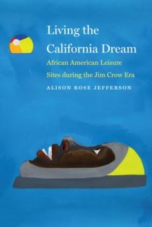 Living the California Dream : African American Leisure Sites during the Jim Crow Era