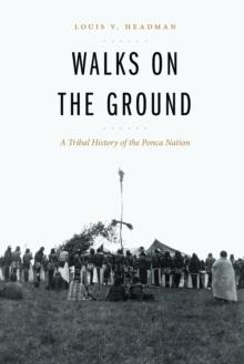 Walks on the Ground : A Tribal History of the Ponca Nation