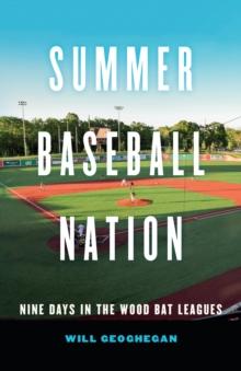 Summer Baseball Nation : Nine Days in the Wood Bat Leagues