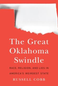 Great Oklahoma Swindle : Race, Religion, and Lies in America's Weirdest State