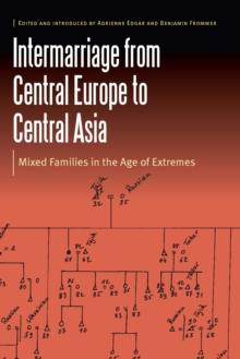 Intermarriage from Central Europe to Central Asia : Mixed Families in the Age of Extremes