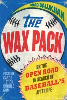 Wax Pack : On the Open Road in Search of Baseball's Afterlife