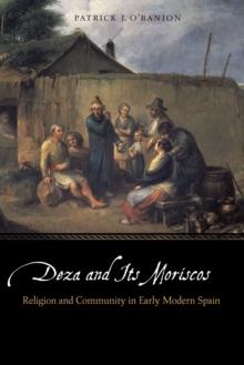 Deza and Its Moriscos : Religion and Community in Early Modern Spain