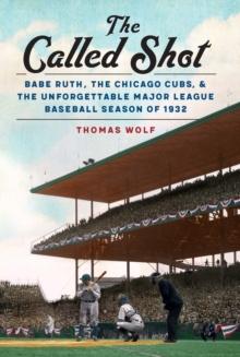 Called Shot : Babe Ruth, the Chicago Cubs, and the Unforgettable Major League Baseball Season of 1932