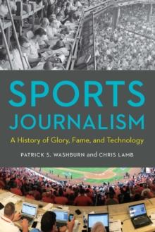 Sports Journalism : A History of Glory, Fame, and Technology