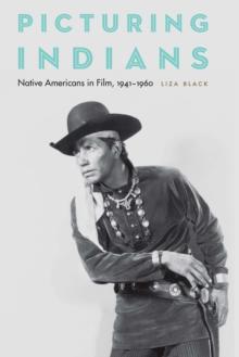 Picturing Indians : Native Americans in Film, 1941-1960