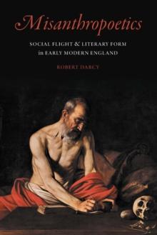 Misanthropoetics : Social Flight and Literary Form in Early Modern England