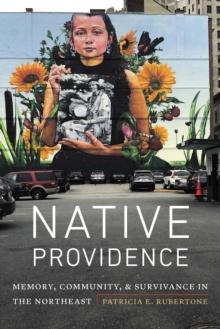 Native Providence : Memory, Community, and Survivance in the Northeast