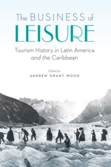 Business of Leisure : Tourism History in Latin America and the Caribbean