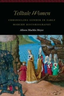 Telltale Women : Chronicling Gender in Early Modern Historiography