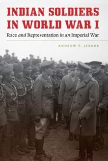 Indian Soldiers in World War I : Race and Representation in an Imperial War