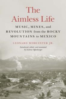 Aimless Life : Music, Mines, and Revolution from the Rocky Mountains to Mexico