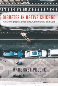 Diabetes in Native Chicago : An Ethnography of Identity, Community, and Care