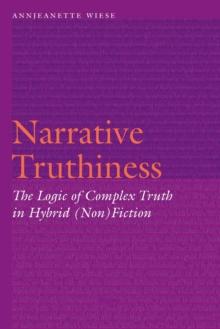 Narrative Truthiness : The Logic of Complex Truth in Hybrid (Non)Fiction