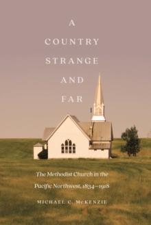 Country Strange and Far : The Methodist Church in the Pacific Northwest, 1834-1918