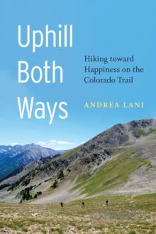 Uphill Both Ways : Hiking toward Happiness on the Colorado Trail