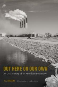 Out Here on Our Own : An Oral History of an American Boomtown