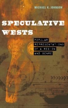 Speculative Wests : Popular Representations of a Region and Genre