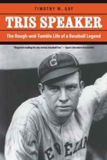 Tris Speaker : The Rough-and-Tumble Life of a Baseball Legend