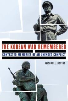 Korean War Remembered : Contested Memories of an Unended Conflict