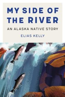 My Side of the River : An Alaska Native Story