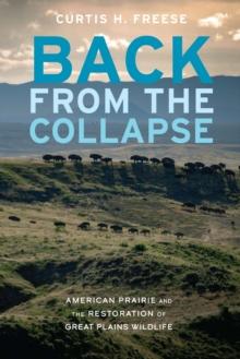 Back from the Collapse : American Prairie and the Restoration of Great Plains Wildlife