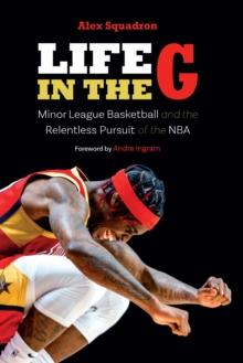 Life in the G : Minor League Basketball and the Relentless Pursuit of the NBA