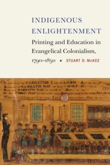 Indigenous Enlightenment : Printing and Education in Evangelical Colonialism, 1790-1850