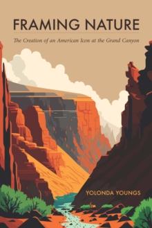 Framing Nature : The Creation of an American Icon at the Grand Canyon